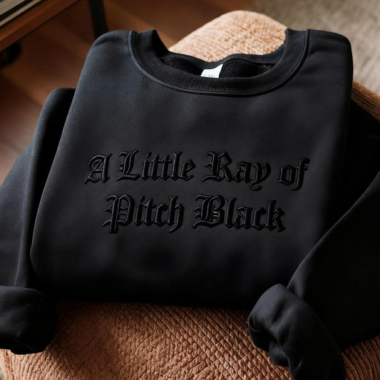 Embroidered A Little ray of Pitch Black Sweatshirt Sarcasm shirt Funny gift for friend Birthday Halloween Shirt Dark Humor