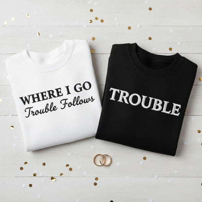 Embroidered Couple Sweatshirt Where I Go Trouble Follows Matching Relationship Shirt Funny Gift Valentine Anniversary