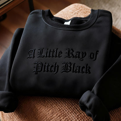 Embroidered A Little ray of Pitch Black Sweatshirt Sarcasm shirt Funny gift for friend Birthday Halloween Shirt Dark Humor