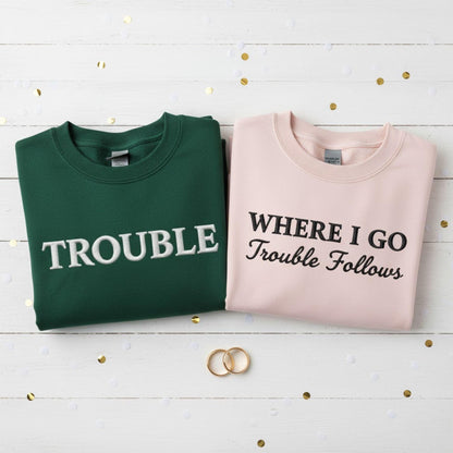 Embroidered Couple Sweatshirt Where I Go Trouble Follows Matching Relationship Shirt Funny Gift Valentine Anniversary